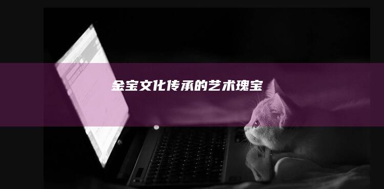 金宝：文化传承的艺术瑰宝